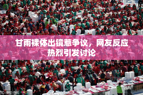 甘雨裸体出镜惹争议，网友反应热烈引发讨论