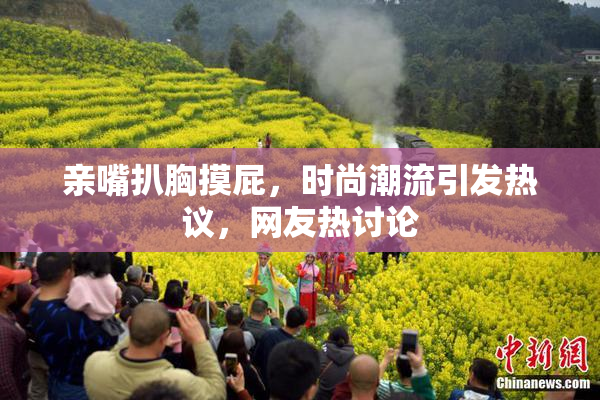 亲嘴扒胸摸屁，时尚潮流引发热议，网友热讨论