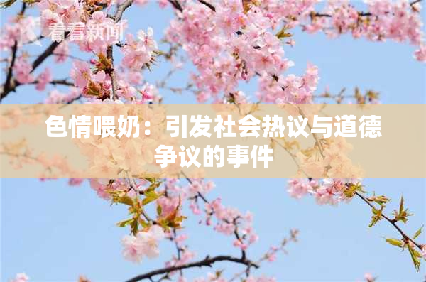 色情喂奶：引发社会热议与道德争议的事件