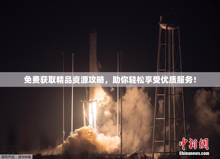 免费获取精品资源攻略，助你轻松享受优质服务！