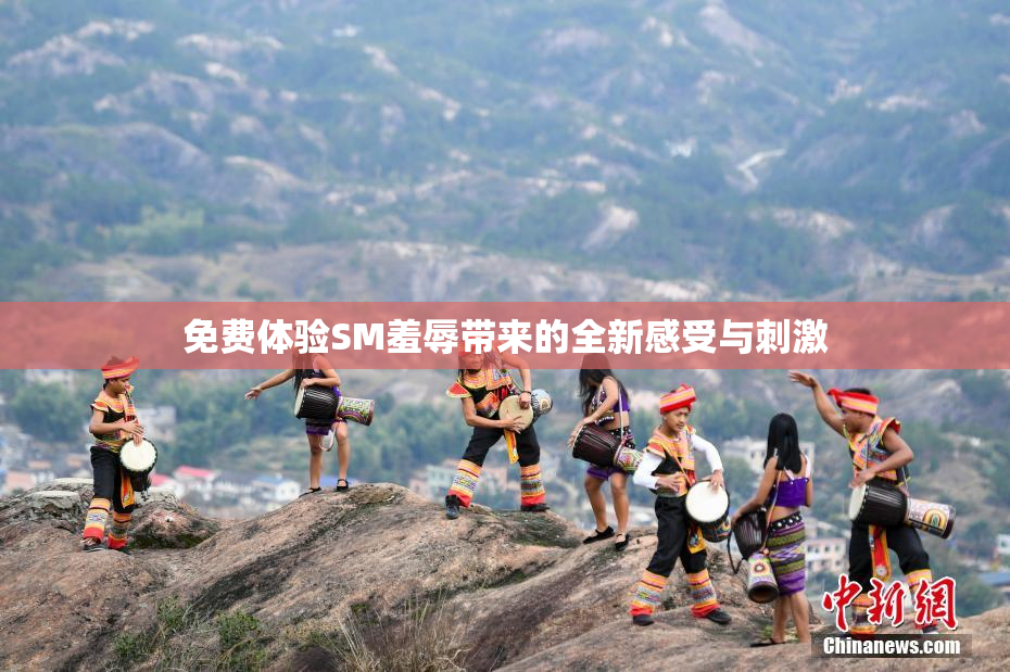 免费体验SM羞辱带来的全新感受与刺激
