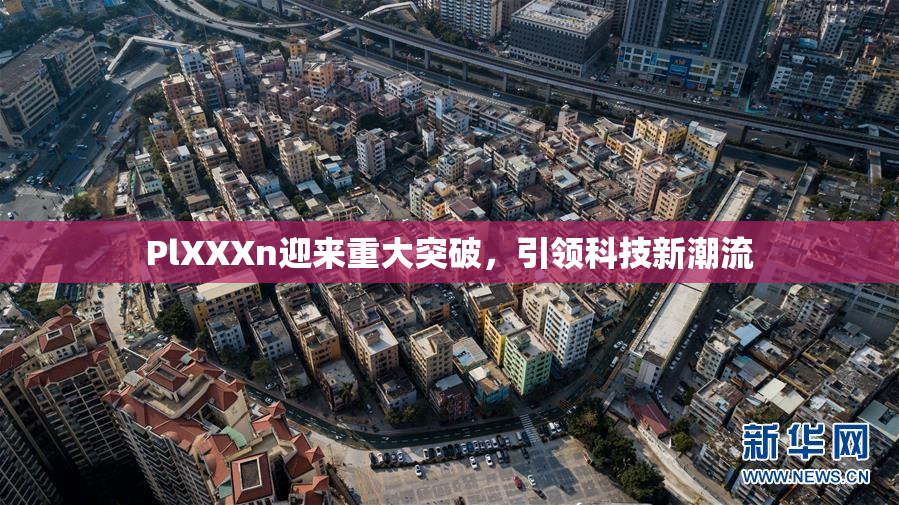 PlXXXn迎来重大突破，引领科技新潮流