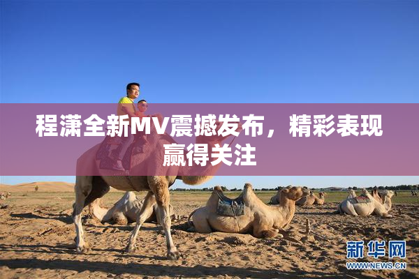 程潇全新MV震撼发布，精彩表现赢得关注