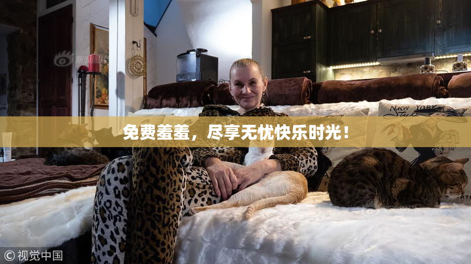 免费羞羞，尽享无忧快乐时光！