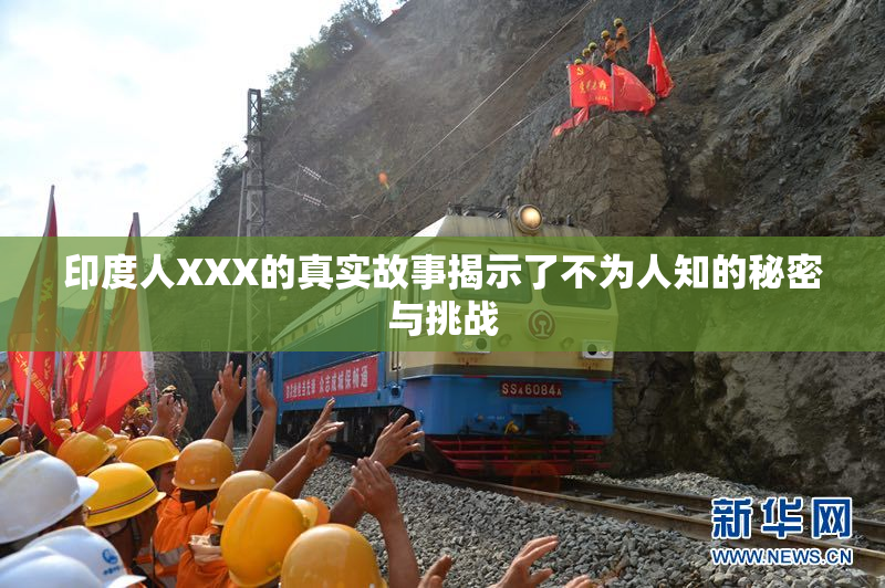 印度人XXX的真实故事揭示了不为人知的秘密与挑战