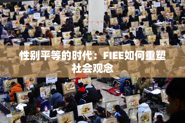 性别平等的时代：FIEE如何重塑社会观念