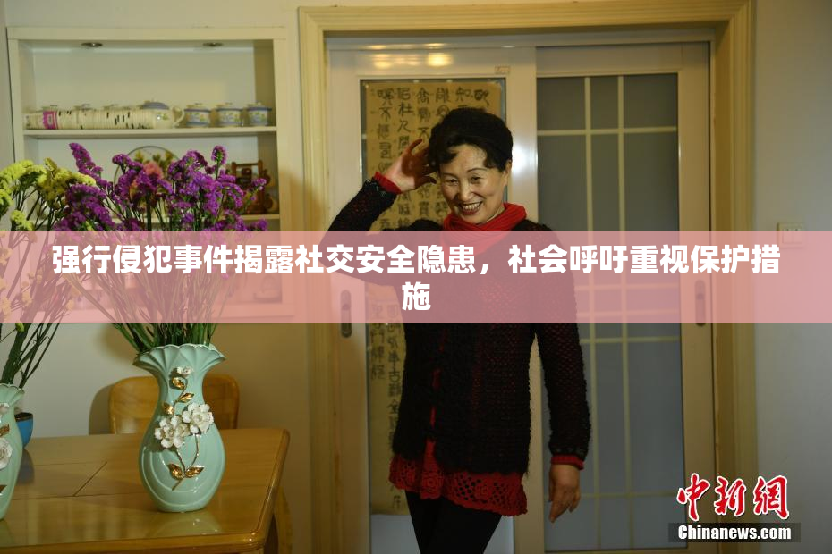强行侵犯事件揭露社交安全隐患，社会呼吁重视保护措施
