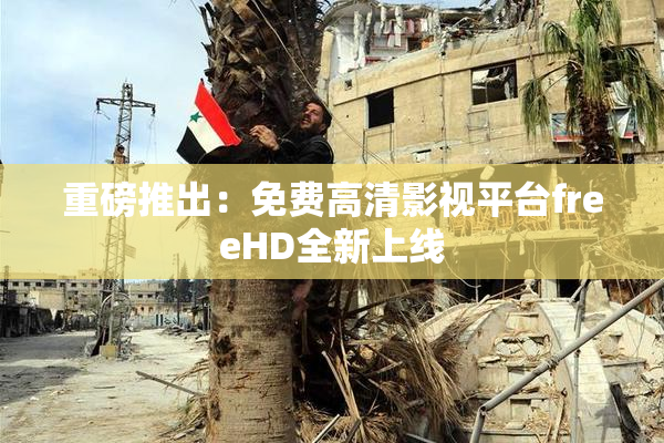 重磅推出：免费高清影视平台freeHD全新上线