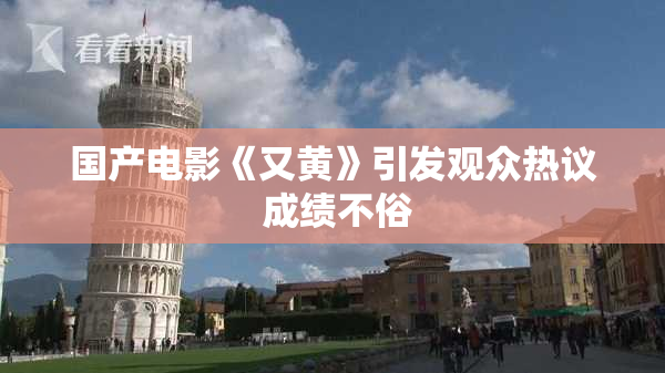 国产电影《又黄》引发观众热议 成绩不俗