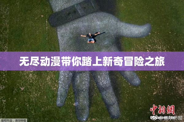 无尽动漫带你踏上新奇冒险之旅