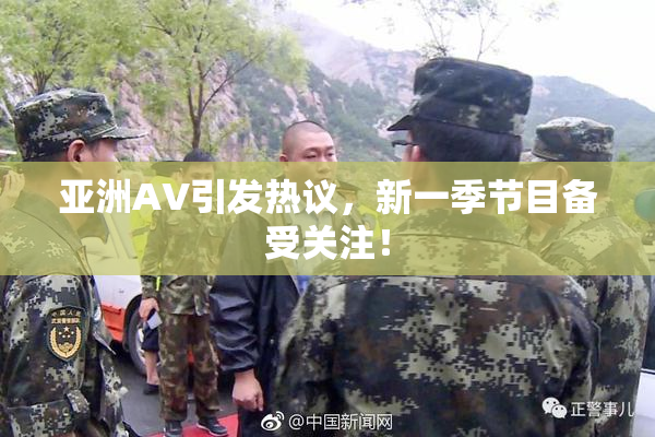 亚洲AV引发热议，新一季节目备受关注！