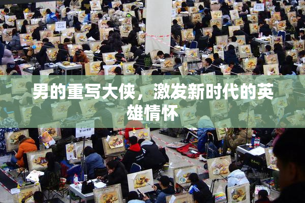 男的重写大侠，激发新时代的英雄情怀