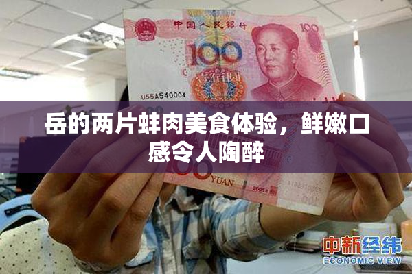 岳的两片蚌肉美食体验，鲜嫩口感令人陶醉