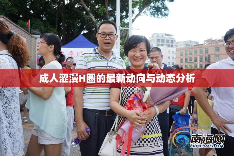 成人涩漫H圈的最新动向与动态分析