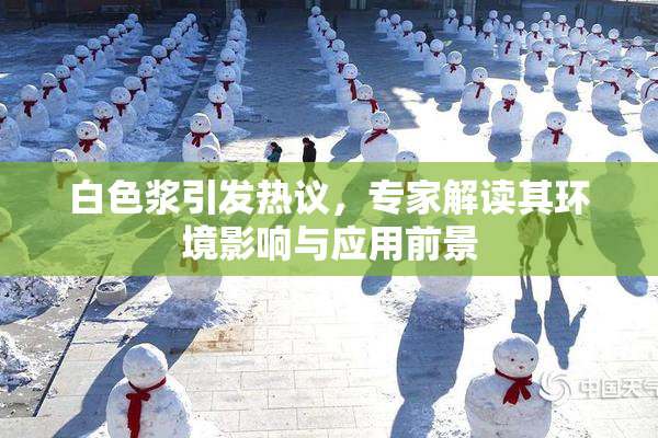 白色浆引发热议，专家解读其环境影响与应用前景
