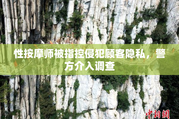 性按摩师被指控侵犯顾客隐私，警方介入调查