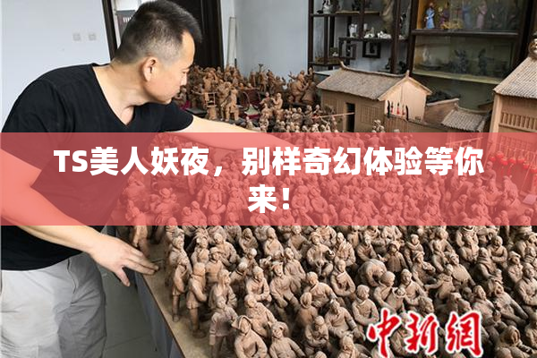 TS美人妖夜，别样奇幻体验等你来！