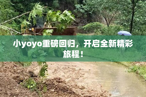 小yoyo重磅回归，开启全新精彩旅程！