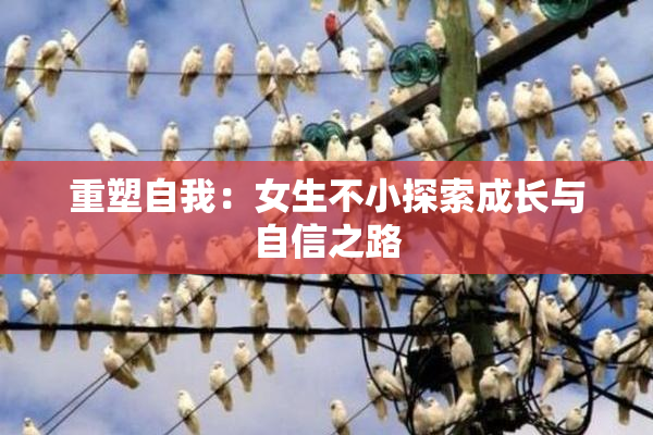 重塑自我：女生不小探索成长与自信之路