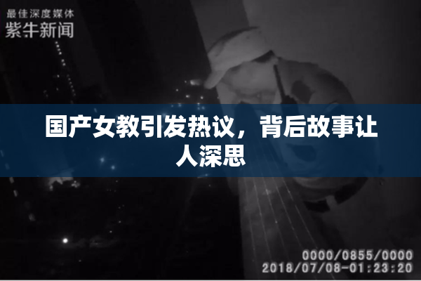 国产女教引发热议，背后故事让人深思