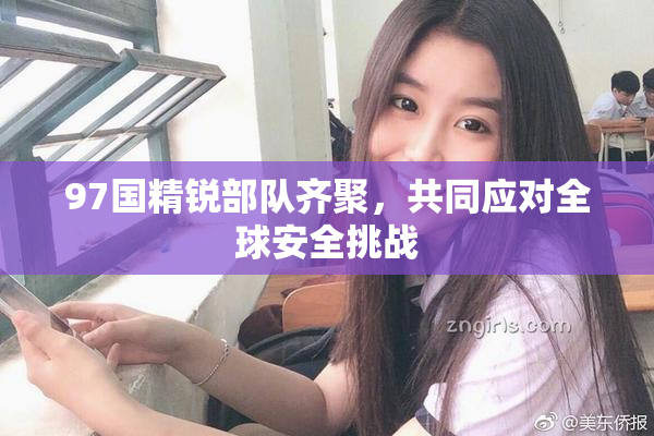 97国精锐部队齐聚，共同应对全球安全挑战