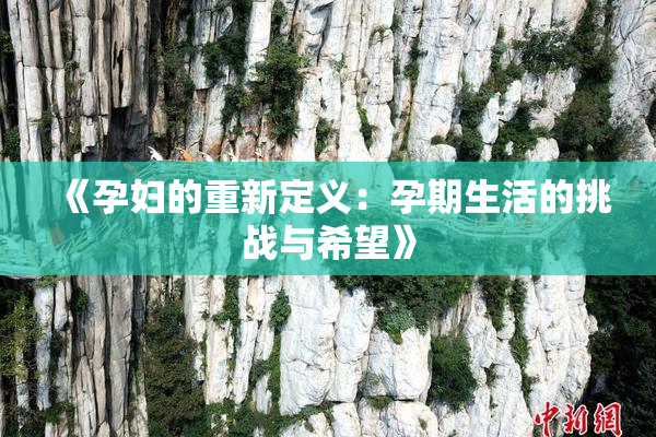 《孕妇的重新定义：孕期生活的挑战与希望》