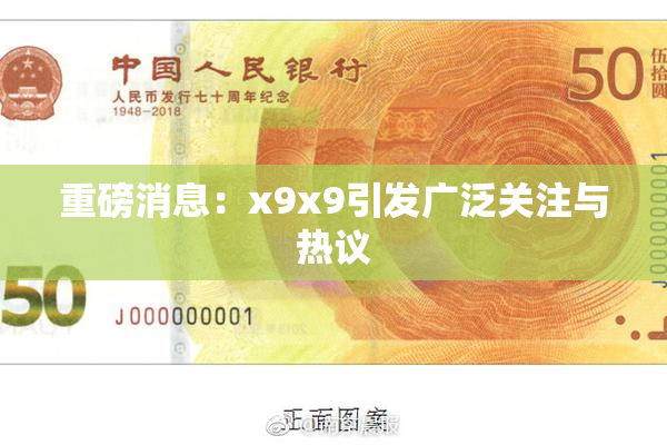 重磅消息：x9x9引发广泛关注与热议