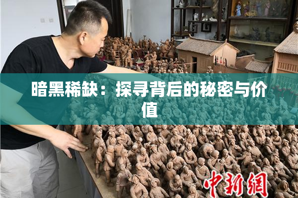 暗黑稀缺：探寻背后的秘密与价值