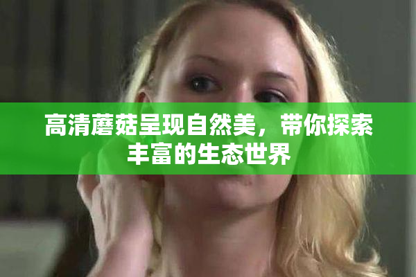 高清蘑菇呈现自然美，带你探索丰富的生态世界
