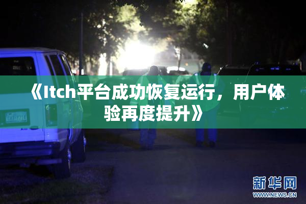 《Itch平台成功恢复运行，用户体验再度提升》
