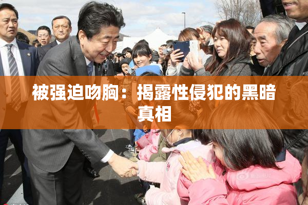 被强迫吻胸：揭露性侵犯的黑暗真相
