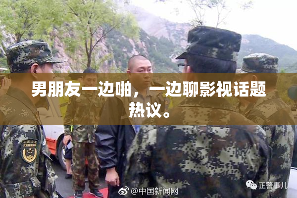 男朋友一边啪，一边聊影视话题热议。