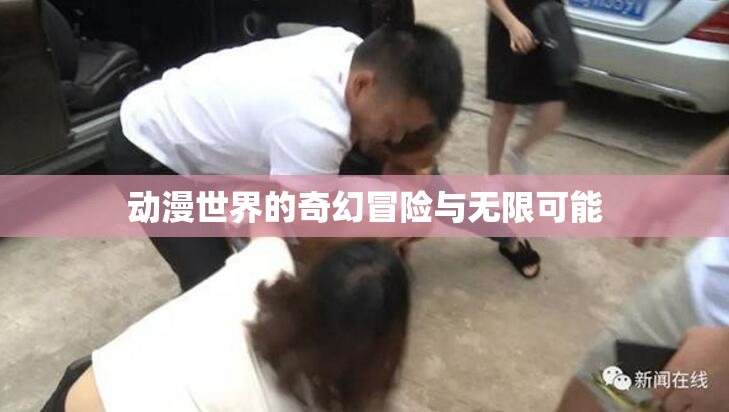 动漫世界的奇幻冒险与无限可能