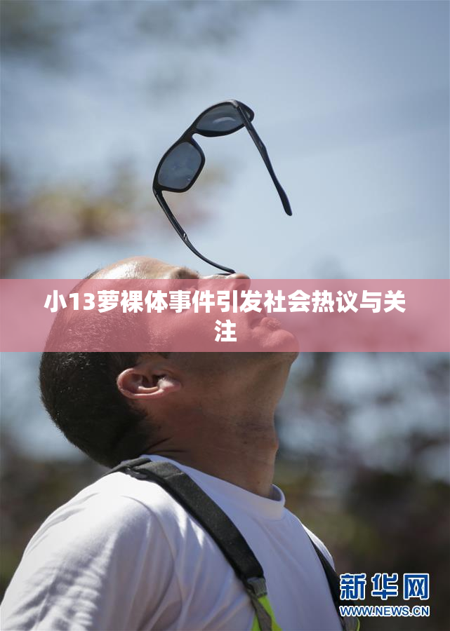 小13萝裸体事件引发社会热议与关注