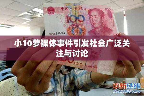 小10萝裸体事件引发社会广泛关注与讨论