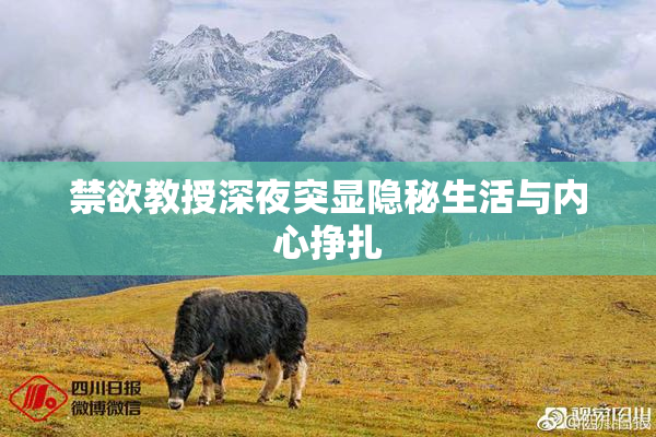 禁欲教授深夜突显隐秘生活与内心挣扎