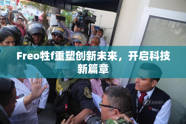 Freo牲f重塑创新未来，开启科技新篇章