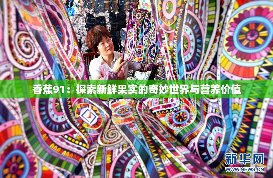 香蕉91：探索新鲜果实的奇妙世界与营养价值