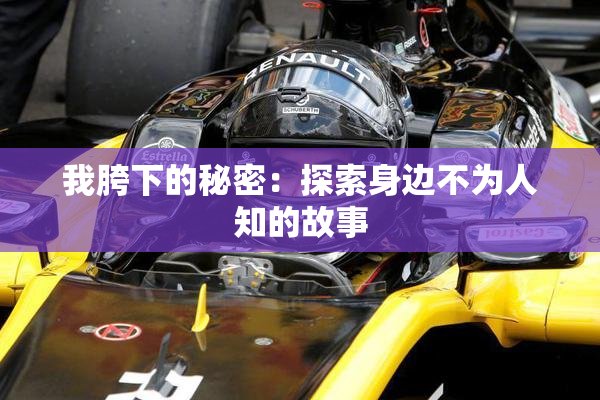 我胯下的秘密：探索身边不为人知的故事