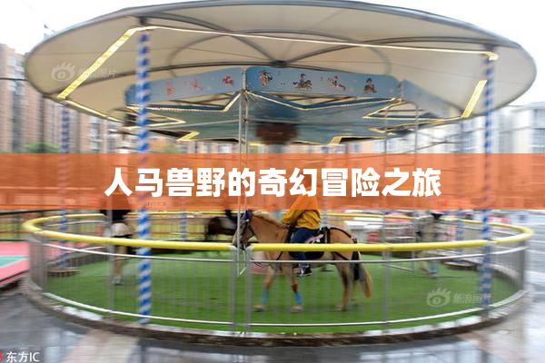 人马兽野的奇幻冒险之旅