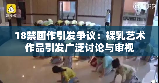 18禁画作引发争议：裸乳艺术作品引发广泛讨论与审视
