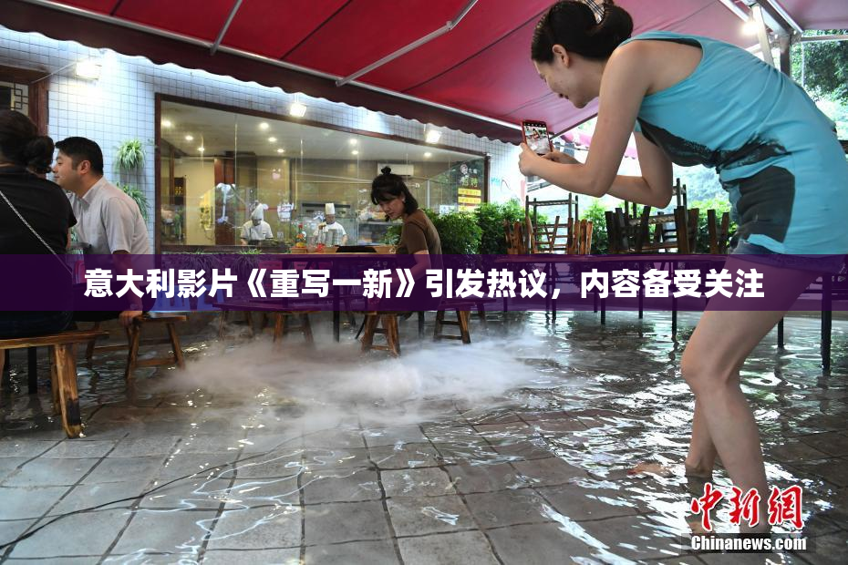 意大利影片《重写一新》引发热议，内容备受关注