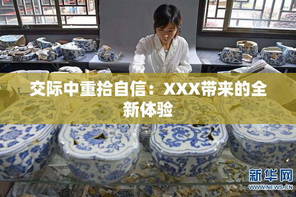 交际中重拾自信：XXX带来的全新体验