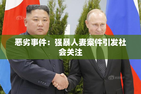 恶劣事件：强暴人妻案件引发社会关注