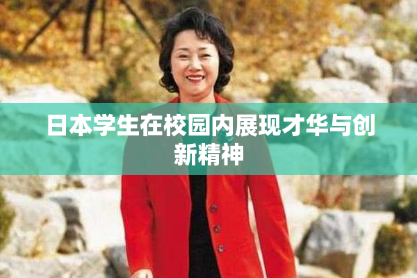 日本学生在校园内展现才华与创新精神