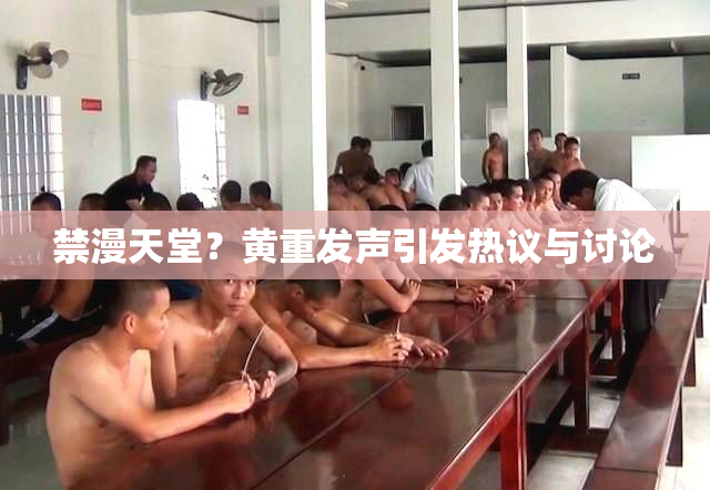 禁漫天堂？黄重发声引发热议与讨论