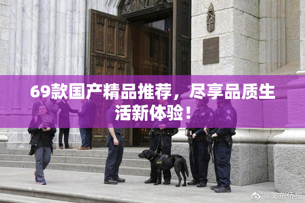 69款国产精品推荐，尽享品质生活新体验！