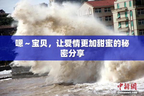 嗯～宝贝，让爱情更加甜蜜的秘密分享