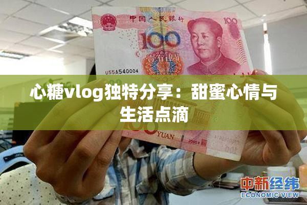 心糖vlog独特分享：甜蜜心情与生活点滴