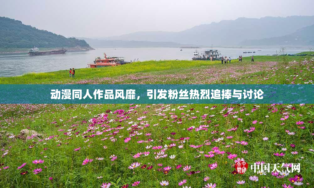 动漫同人作品风靡，引发粉丝热烈追捧与讨论